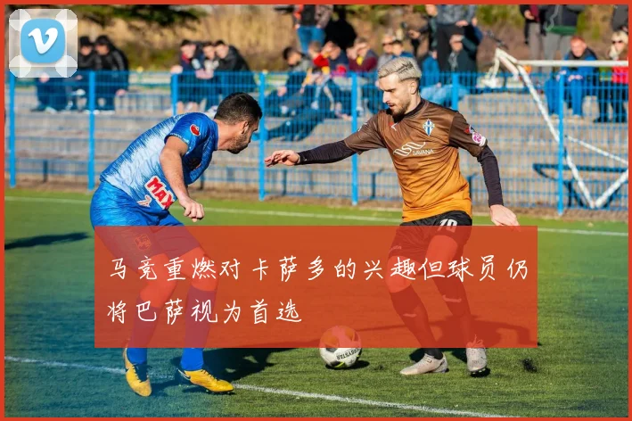 马竞重燃对卡萨多的兴趣但球员仍将巴萨视为首选